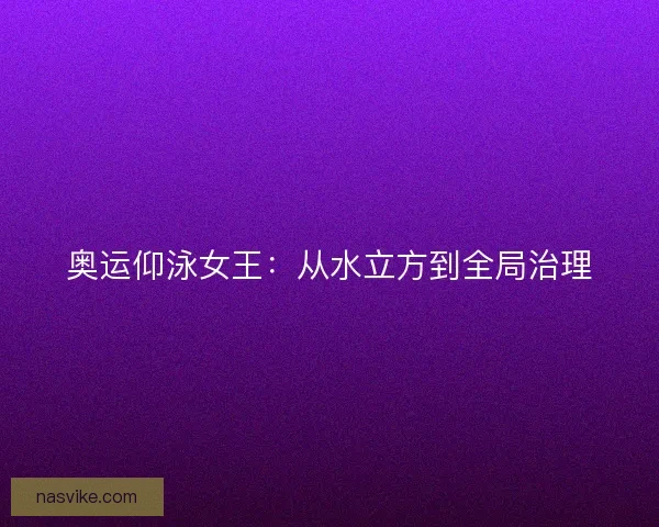 奥运仰泳女王：从水立方到全局治理